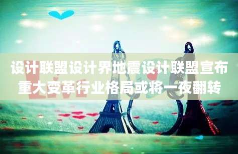 设计联盟设计界地震设计联盟宣布重大变革行业格局或将一夜翻转