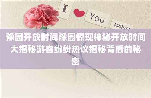 豫园开放时间豫园惊现神秘开放时间大揭秘游客纷纷热议揭秘背后的秘密