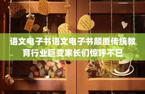 语文电子书语文电子书颠覆传统教育行业巨变家长们惊呼不已