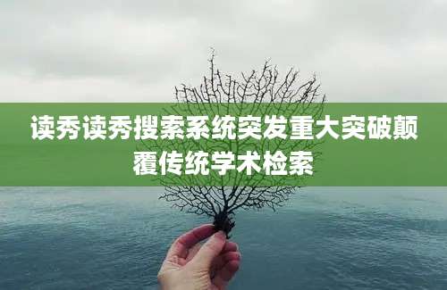 读秀读秀搜索系统突发重大突破颠覆传统学术检索