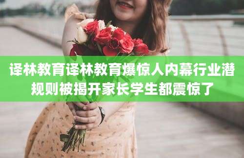 译林教育译林教育爆惊人内幕行业潜规则被揭开家长学生都震惊了