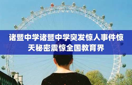 诸暨中学诸暨中学突发惊人事件惊天秘密震惊全国教育界