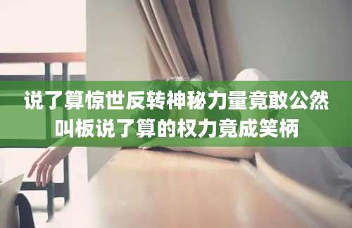 说了算惊世反转神秘力量竟敢公然叫板说了算的权力竟成笑柄