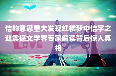 诘的意思重大发现红楼梦中诘字之谜震撼文学界专家解读背后惊人真相