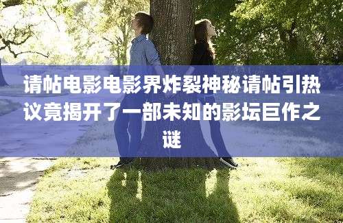 请帖电影电影界炸裂神秘请帖引热议竟揭开了一部未知的影坛巨作之谜